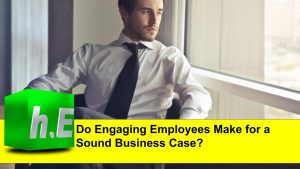 Do Engaging Employees Make for a Sound Business Case?