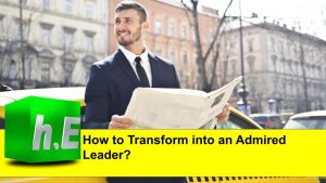 How to Transform into an Admired Leader?