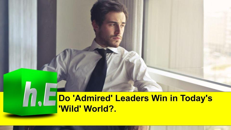 Do 'Admired' Leaders Win in Today's 'Wild' World?