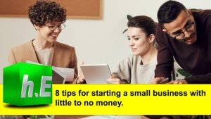 8 tips for starting a small business with little to no money.