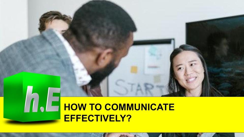 HOW TO COMMUNICATE EFFECTIVELY?