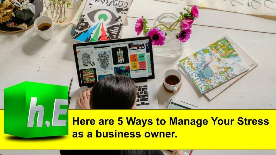 Here are 5 Ways to Manage Your Stress as a business owner.