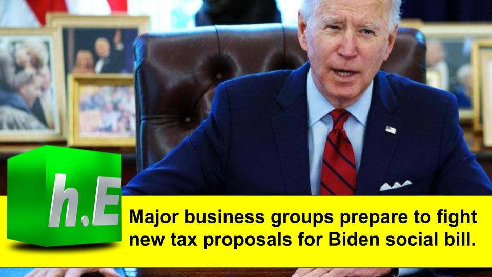 Major business groups prepare to fight new tax proposals for Biden social bill.