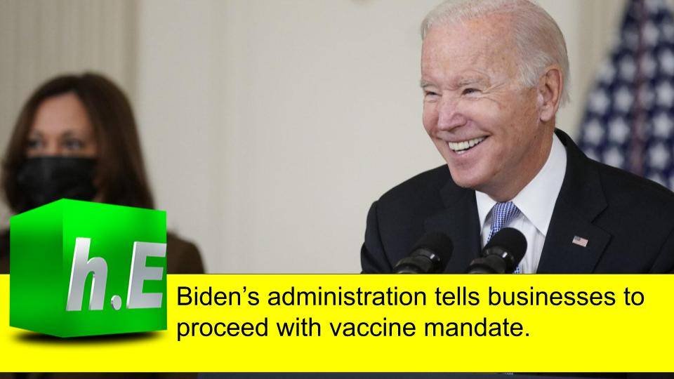 Biden’s administration tells businesses to proceed with vaccine mandate.