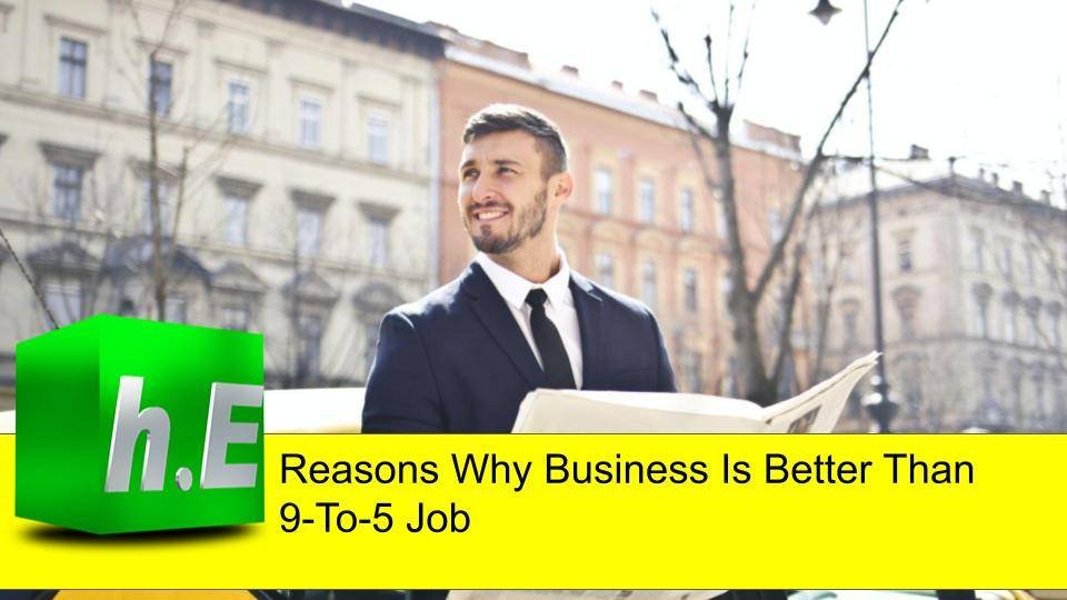 Reasons Why Business Is Better Than 9-To-5 Job