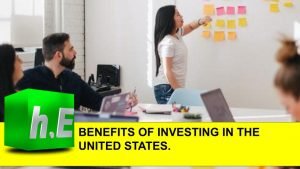 BENEFITS OF INVESTING IN THE UNITED STATES.