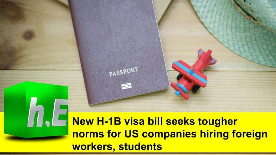 New H-1B visa bill seeks tougher norms for US companies hiring foreign workers, students