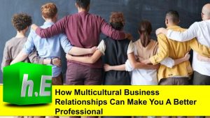 How Multicultural Business Relationships Can Make You A Better Professional