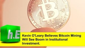 Kevin O'Leary Believes Bitcoin Mining Will See Boom in Institutional Investment.