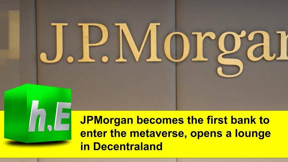 JPMorgan becomes the first bank to enter the metaverse, opens a lounge in Decentraland