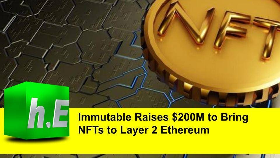 Immutable Raises $200M to Bring NFTs to Layer 2 Ethereum