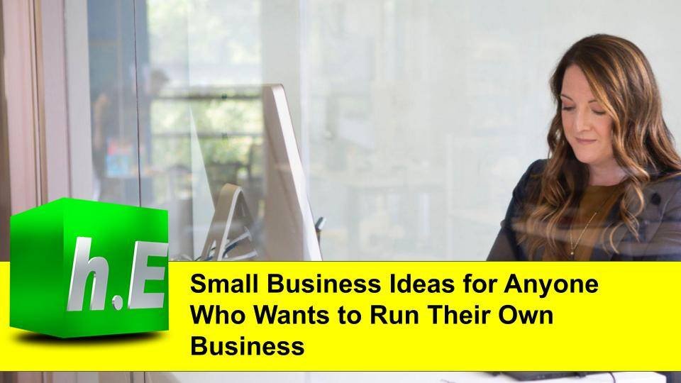 Small Business Ideas for Anyone Who Wants to Run Their Own Business