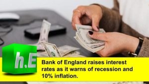 Bank of England raises interest rates as it warns of recession and 10% inflation.