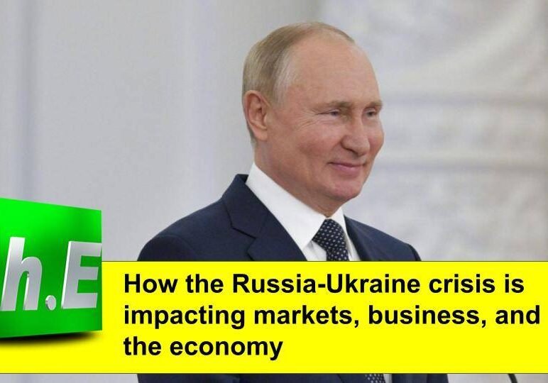 How the Russia-Ukraine crisis is impacting markets, business, and the economy