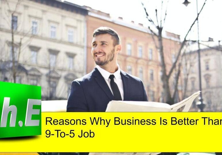 Reasons Why Business Is Better Than 9-To-5 Job
