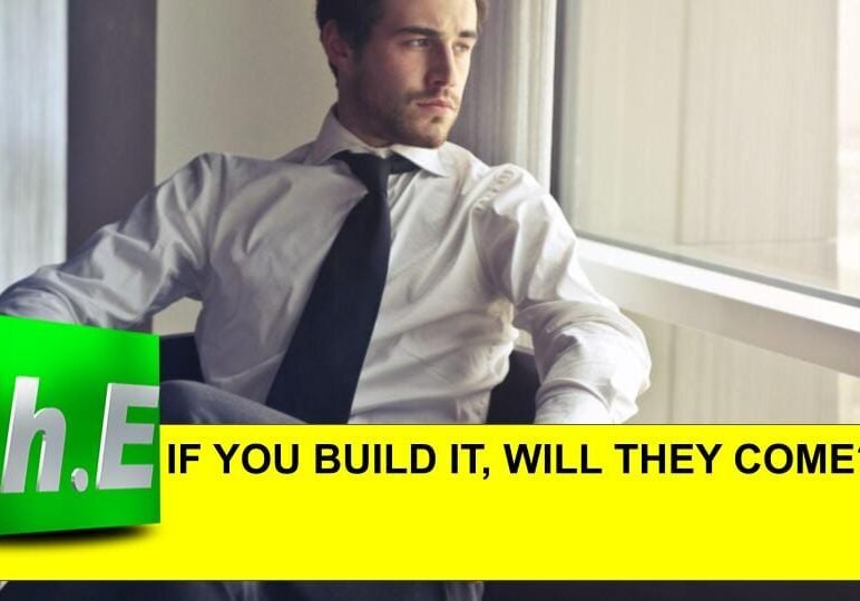 IF YOU BUILD IT, WILL THEY COME?
