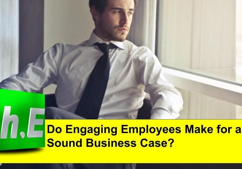 Do Engaging Employees Make for a Sound Business Case?