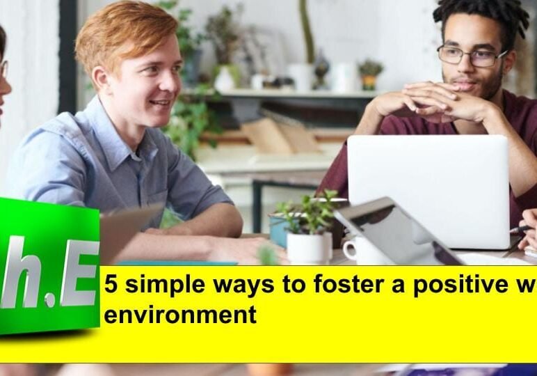 5 simple ways to foster a positive work environment