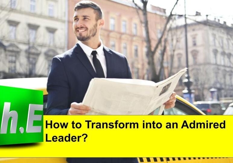 How to Transform into an Admired Leader?