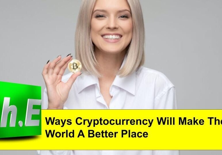 Ways Cryptocurrency Will Make The World A Better Place