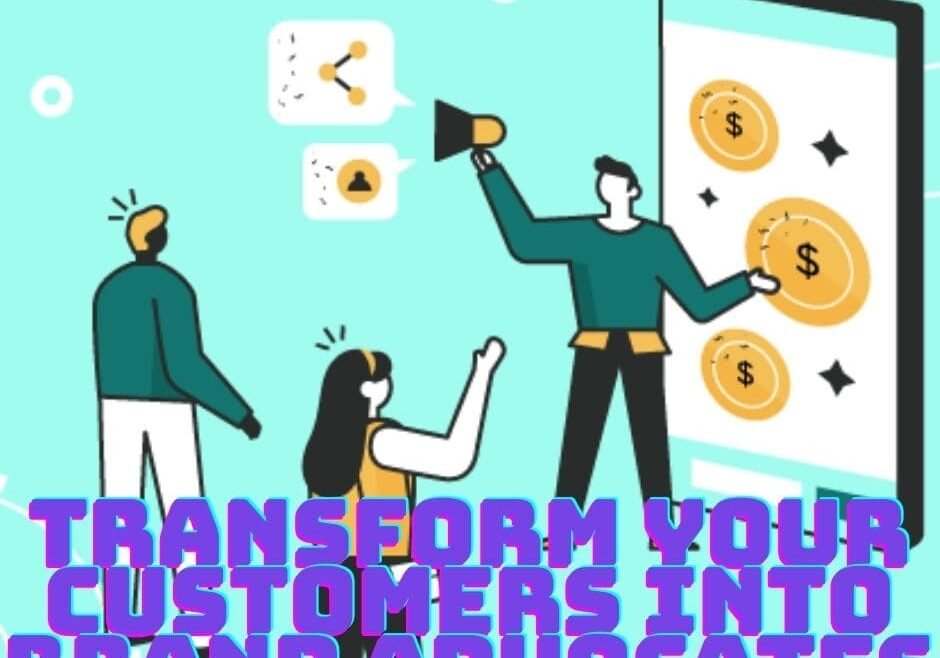 Transform Your Customers into Brand Advocates