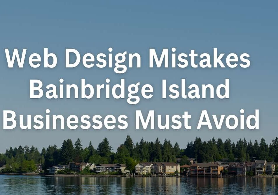 Web Design Mistakes Bainbridge Island Businesses Must Avoid